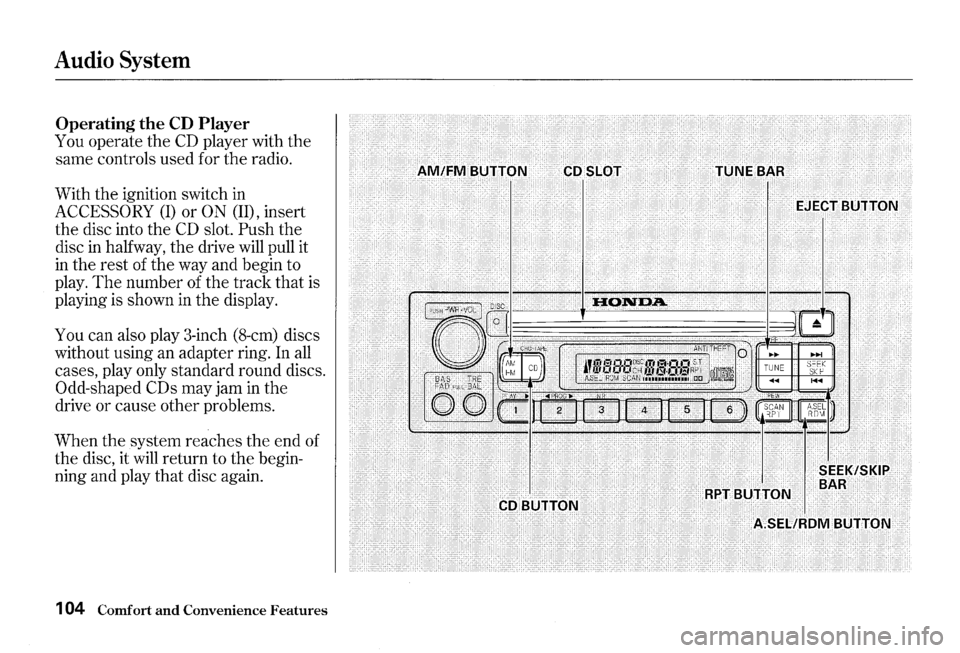 HONDA S2000 2000 1.G Owners Manual Audio System
Operating the CD Player
You operate the CD player with the
same controls used for the radio.
With the ignition switch in
ACCESSORY (I) or ON (lD, insert
the disc into the
C HONDA S2000 2000 1.G Owners Manual Audio System
Operating the CD Player
You operate the CD player with the
same controls used for the radio.
With the ignition switch in
ACCESSORY (I) or ON (lD, insert
the disc into the
C