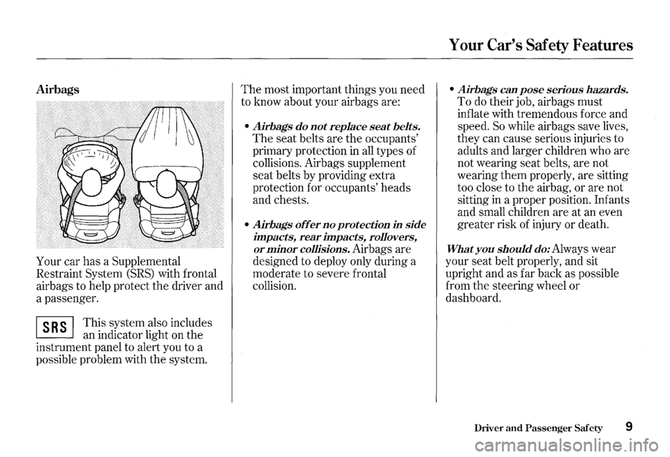 HONDA S2000 2000 1.G User Guide Airbags 
Your car has a Supplemental 
Restraint  System 
(SRS) with frontal 
airbags  to help  protect  the driver  and 
a  passenger. 
~ This system  also includes 
~ an indicator  light on the 
inst