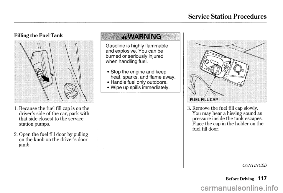 HONDA S2000 2000 1.G Owners Manual 1. Because the fuel fill cap is on the
drivers side of the car, park with
that side closest to the service
station pumps.
2. Open the fuel fill door by pulling
on
the knob on the drivers HONDA S2000 2000 1.G Owners Manual 1. Because the fuel fill cap is on the
drivers side of the car, park with
that side closest to the service
station pumps.
2. Open the fuel fill door by pulling
on
the knob on the drivers