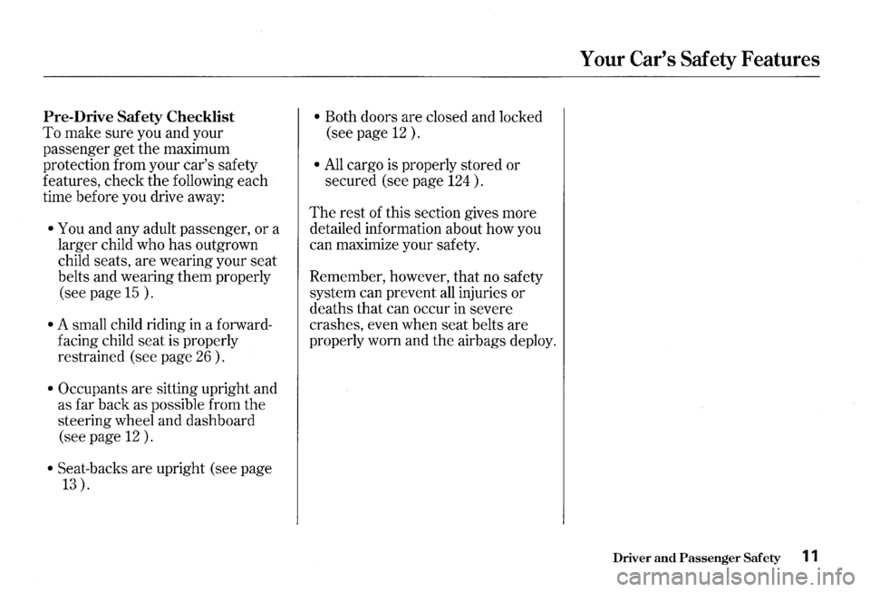 HONDA S2000 2000 1.G Owners Manual Pre-Drive Safety Checklist 
To make sure you and your 
passenger  get the  maximum 
protection  from your cars  safety 
features,  check the  following each 
time  before  you drive 
away: 
• You a