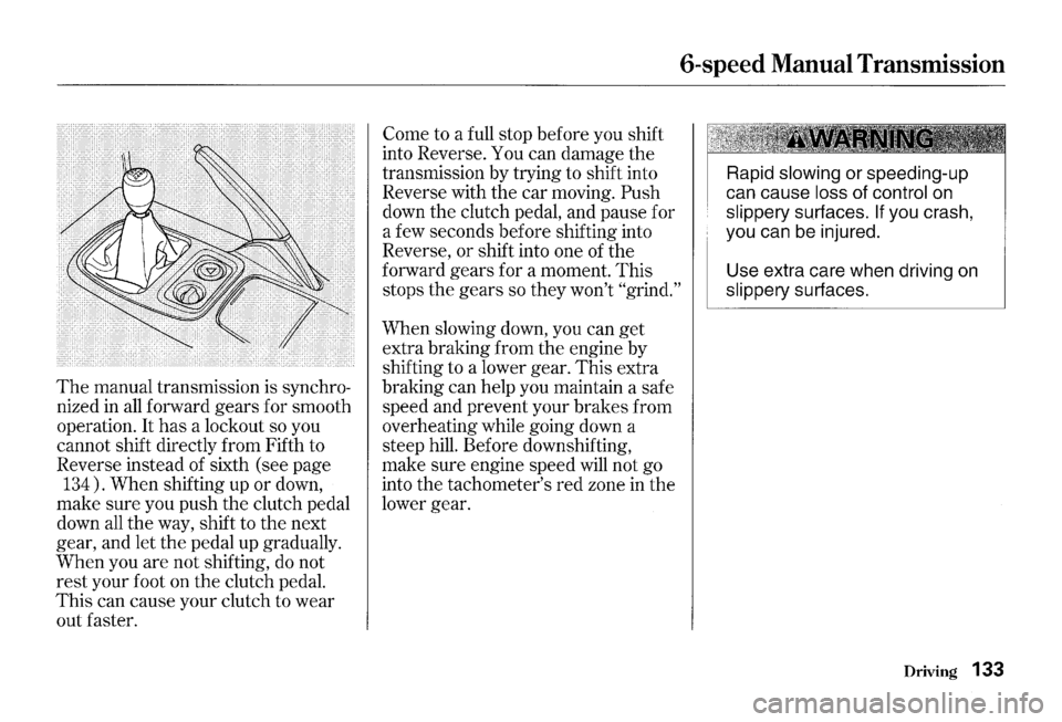 HONDA S2000 2000 1.G Owners Manual The manual transmission is synchro
nized
in all forward gears for smooth
operation.
It has a lockout so you
cannot shift directly from Fifth to
Reverse instead of sixth (see page
134). HONDA S2000 2000 1.G Owners Manual The manual transmission is synchro
nized
in all forward gears for smooth
operation.
It has a lockout so you
cannot shift directly from Fifth to
Reverse instead of sixth (see page
134).