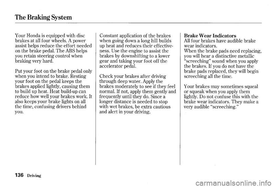 HONDA S2000 2000 1.G Owners Manual The Braking System
Your Honda is equipped with disc
brakes at
all four wheels. A power
assist helps reduce the effort needed
on the brake pedal.
The ABS helps
you retain steering HONDA S2000 2000 1.G Owners Manual The Braking System
Your Honda is equipped with disc
brakes at
all four wheels. A power
assist helps reduce the effort needed
on the brake pedal.
The ABS helps
you retain steering