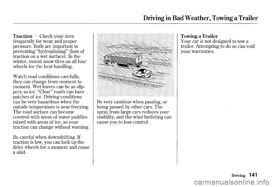 HONDA S2000 2000 1.G Owners Manual Traction -Check your tires 
frequently  for wear  and proper 
pressure.  Both are important 
in 
preventing "hydroplaning" (loss  of 
traction  on a wet  surface). In  the 
winter,  mount snow tires o