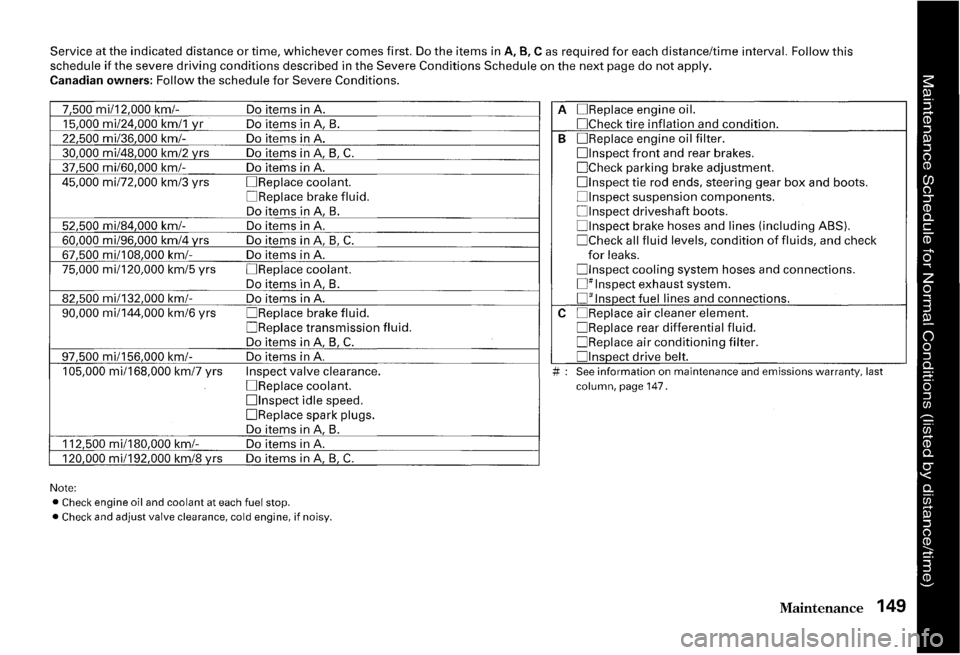 HONDA S2000 2000 1.G Owners Manual Service at the indicated  distance or time, whichever comes first.  Do the items in A, B, Cas required for each  distance/time interval. Follow this schedule if the severe driving conditions described