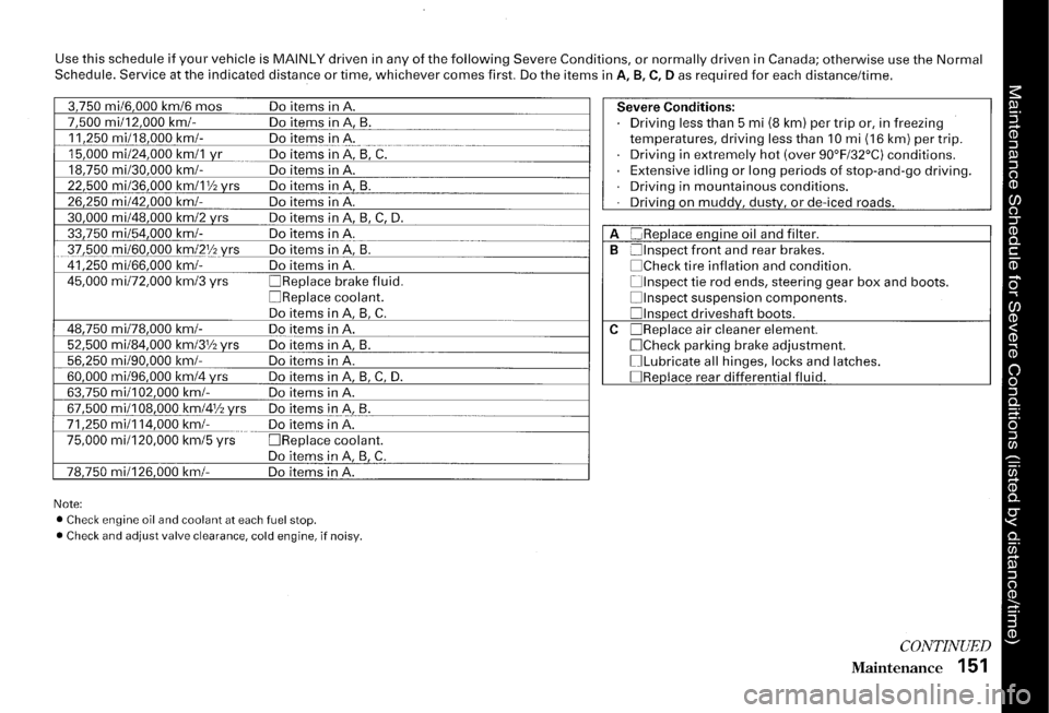 HONDA S2000 2000 1.G Owners Manual Use this schedule if your vehicle is MAINLY driven in any of the following Severe Conditions, or normally driven in Canada; otherwise use the Normal Schedule. Service at the indicated distance or HONDA S2000 2000 1.G Owners Manual Use this schedule if your vehicle is MAINLY driven in any of the following Severe Conditions, or normally driven in Canada; otherwise use the Normal Schedule. Service at the indicated distance or