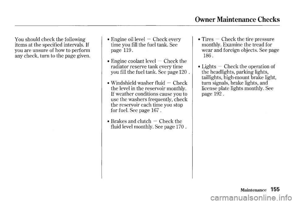 HONDA S2000 2000 1.G Owners Manual You should check the following
items at the specified intervals.
If
you are unsure of how to perform
any check, turn to the page given.
• Engine oil level -Check every
time you
fil HONDA S2000 2000 1.G Owners Manual You should check the following
items at the specified intervals.
If
you are unsure of how to perform
any check, turn to the page given.
• Engine oil level -Check every
time you
fil