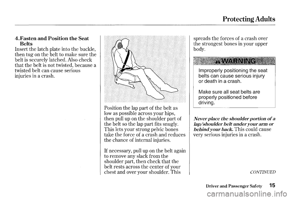 HONDA S2000 2000 1.G Owners Manual 4.Fasten and Position the Seat 
Belts 
Insert the latch  plate into the buckle, 
then  tug on the  belt  to make  sure the 
belt  is securely  latched. Also check 
that  the belt  is not  twisted,  be