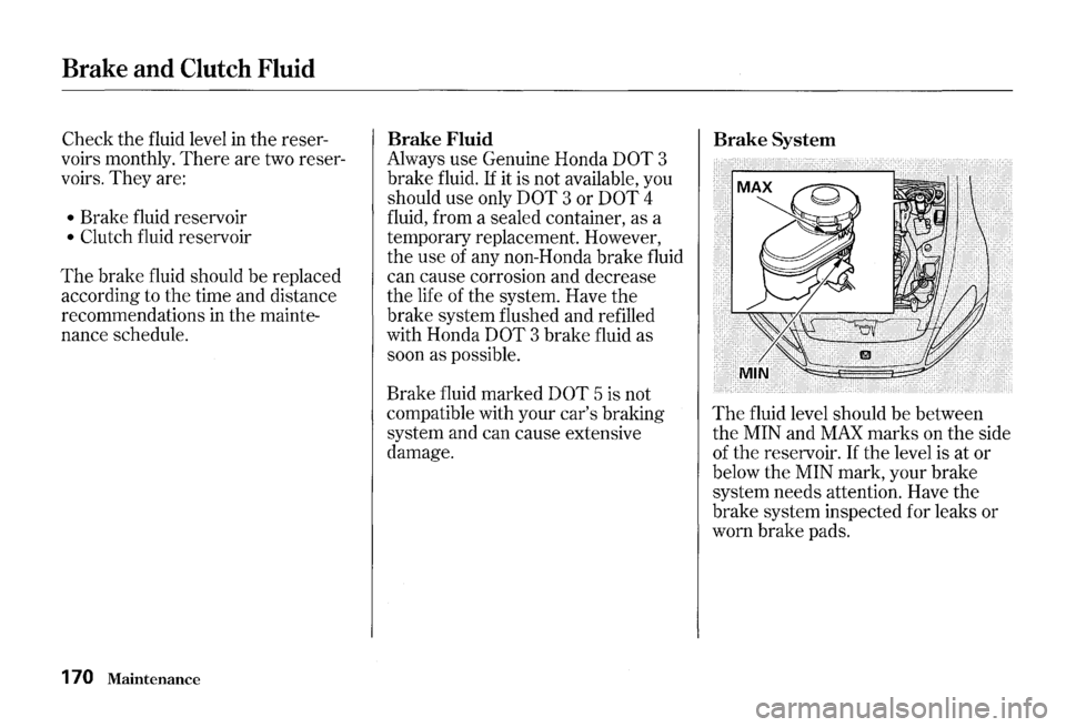HONDA S2000 2000 1.G Owners Manual Brake and Clutch Fluid
Check the fluid level in the reser
voirs monthly.
There are two reser
voirs.
They are:
• Brake fluid reservoir
• Clutch fluid reservoir
The brake fluid shoul HONDA S2000 2000 1.G Owners Manual Brake and Clutch Fluid
Check the fluid level in the reser
voirs monthly.
There are two reser
voirs.
They are:
• Brake fluid reservoir
• Clutch fluid reservoir
The brake fluid shoul