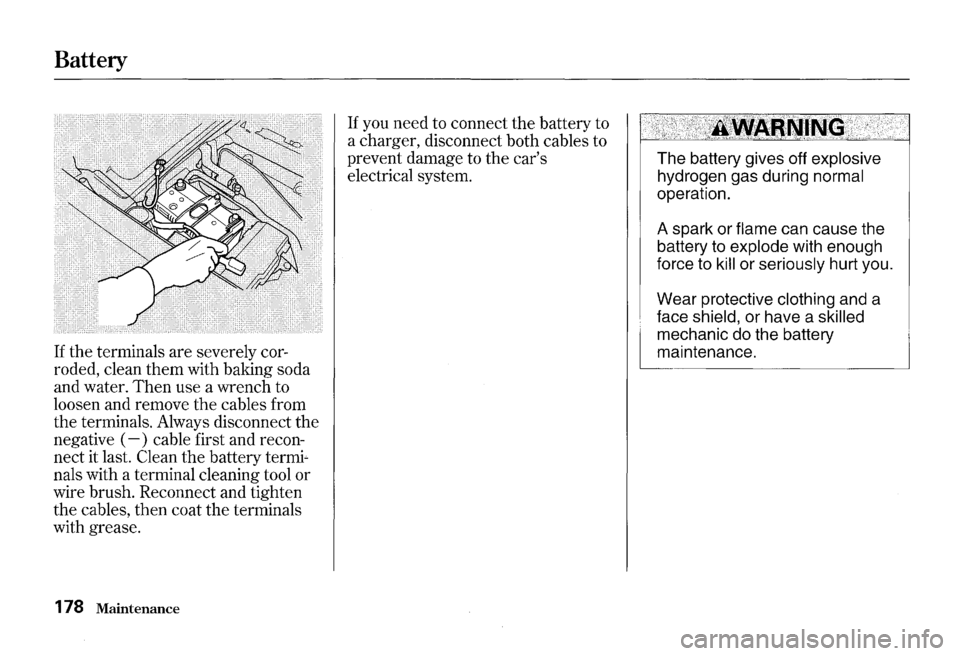 HONDA S2000 2000 1.G Owners Manual Battery
If the terminals are severely cor
roded, clean them with baking soda
and water.
Then use a wrench to
loosen and remove
the cables from
the terminals. Always disconnect
the
HONDA S2000 2000 1.G Owners Manual Battery
If the terminals are severely cor
roded, clean them with baking soda
and water.
Then use a wrench to
loosen and remove
the cables from
the terminals. Always disconnect
the