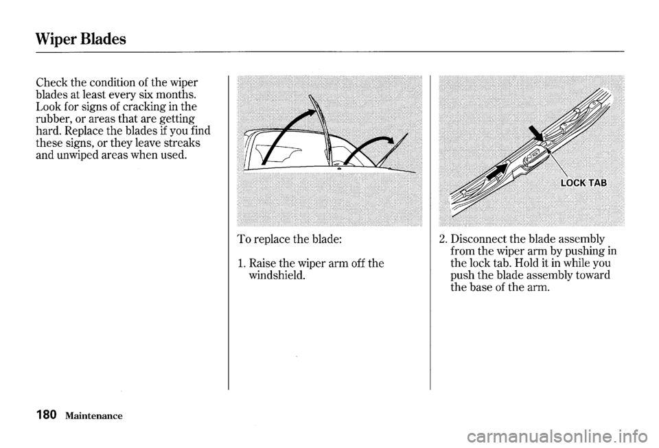 HONDA S2000 2000 1.G Owners Manual Wiper Blades
Check the condition of the wiper
blades at least every six months.
Look for signs of cracking in
the
rubber, or areas that are getting
hard. Replace
the blades if you find HONDA S2000 2000 1.G Owners Manual Wiper Blades
Check the condition of the wiper
blades at least every six months.
Look for signs of cracking in
the
rubber, or areas that are getting
hard. Replace
the blades if you find