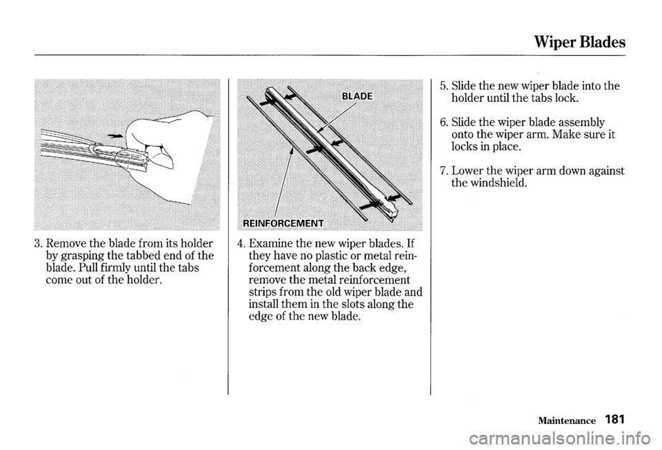 HONDA S2000 2000 1.G Owners Manual 3. Remove the blade from its holder
by grasping the tabbed end of the
blade.
Pull firmly until the tabs
come out of the holder.
4. Examine the new wiper blades. If
they have no plasti HONDA S2000 2000 1.G Owners Manual 3. Remove the blade from its holder
by grasping the tabbed end of the
blade.
Pull firmly until the tabs
come out of the holder.
4. Examine the new wiper blades. If
they have no plasti