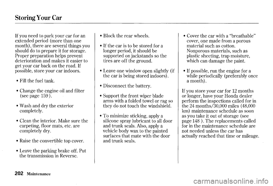 HONDA S2000 2000 1.G Owners Manual Storing Your Car
If you need to park your car for an
extended period (more than one
month), there are several things you
should
do to prepare it for storage.
Proper preparation helps HONDA S2000 2000 1.G Owners Manual Storing Your Car
If you need to park your car for an
extended period (more than one
month), there are several things you
should
do to prepare it for storage.
Proper preparation helps