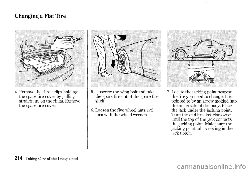 HONDA S2000 2000 1.G Owners Manual Changing a Flat Tire
4. Remove the three clips holding
the spare tire cover by pulling
straight up on the rings. Remove
the spare tire cover.
214 Taking Care of the Unexpected
5. Unscrew HONDA S2000 2000 1.G Owners Manual Changing a Flat Tire
4. Remove the three clips holding
the spare tire cover by pulling
straight up on the rings. Remove
the spare tire cover.
214 Taking Care of the Unexpected
5. Unscrew