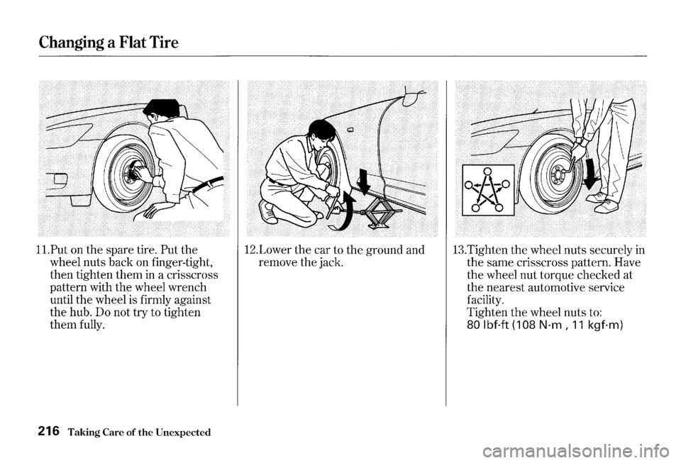 HONDA S2000 2000 1.G Owners Manual Changing a Flat Tire
ll.Put on the spare tire. Put the
wheel nuts back on finger-tight,
then tighten them
in a crisscross
pattern with the wheel wrench
until the wheel is firmly again HONDA S2000 2000 1.G Owners Manual Changing a Flat Tire
ll.Put on the spare tire. Put the
wheel nuts back on finger-tight,
then tighten them
in a crisscross
pattern with the wheel wrench
until the wheel is firmly again