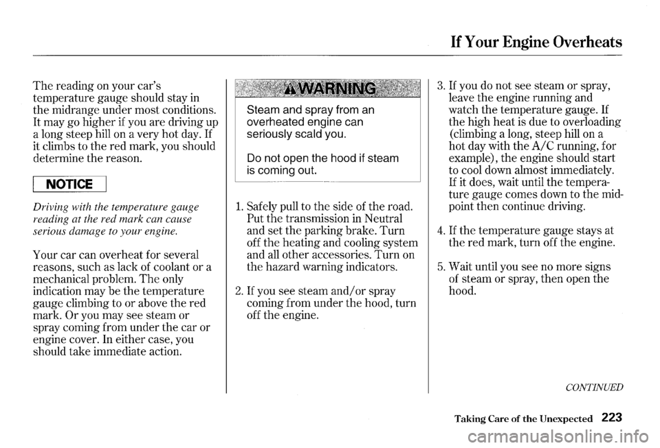 HONDA S2000 2000 1.G Owners Manual The reading on your cars
temperature gauge should stay in
the midrange under most conditions.
It may go higher if you are driving up
a long steep hill on a very
hot day. If
it climbs HONDA S2000 2000 1.G Owners Manual The reading on your cars
temperature gauge should stay in
the midrange under most conditions.
It may go higher if you are driving up
a long steep hill on a very
hot day. If
it climbs