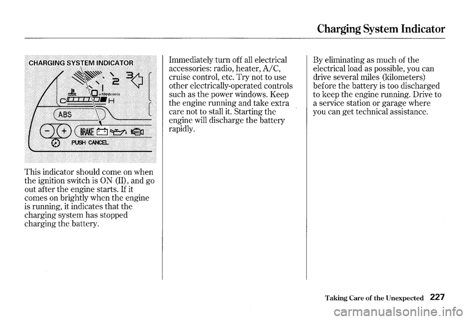 HONDA S2000 2000 1.G Owners Manual This indicator should come on when
the ignition switch is
ON (II), and go
out after the engine starts.
If it
comes on brightly when the engine
is running, it indicates that the
charg HONDA S2000 2000 1.G Owners Manual This indicator should come on when
the ignition switch is
ON (II), and go
out after the engine starts.
If it
comes on brightly when the engine
is running, it indicates that the
charg