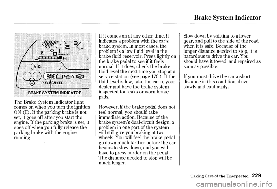 HONDA S2000 2000 1.G Owners Manual The Brake System Indicator light
comes on when you turn the ignition
ON (II). If the parking brake is not
set, it goes off after you start the
engine.
If the parking brake is set, it
g HONDA S2000 2000 1.G Owners Manual The Brake System Indicator light
comes on when you turn the ignition
ON (II). If the parking brake is not
set, it goes off after you start the
engine.
If the parking brake is set, it
g