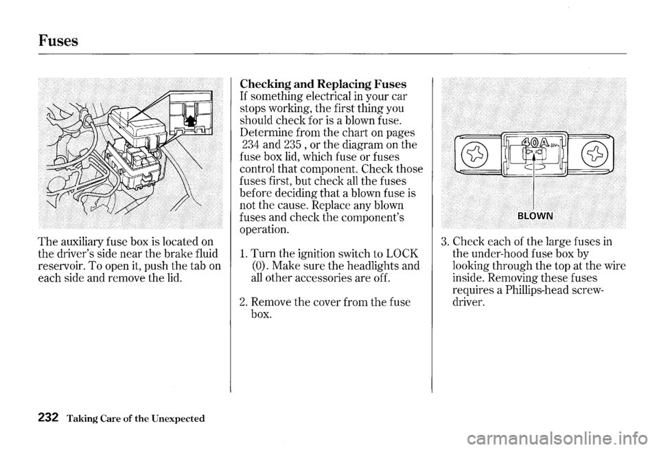 HONDA S2000 2000 1.G Owners Manual Fuses
The auxiliary fuse box is located on
the drivers side near the brake fluid
reservoir. To open it, push the tab on
each side and remove the
lid.
232 Taking Care of the Unexpected HONDA S2000 2000 1.G Owners Manual Fuses
The auxiliary fuse box is located on
the drivers side near the brake fluid
reservoir. To open it, push the tab on
each side and remove the
lid.
232 Taking Care of the Unexpected