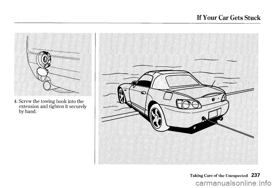 HONDA S2000 2000 1.G Owners Manual 4. Screw the towing hook into the
extension and tighten it securely
by hand.
If Your Car Gets Stuck
Taking Care of the Unexpected 237 HONDA S2000 2000 1.G Owners Manual 4. Screw the towing hook into the
extension and tighten it securely
by hand.
If Your Car Gets Stuck
Taking Care of the Unexpected 237