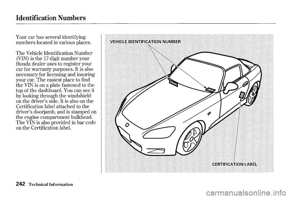 HONDA S2000 2000 1.G Owners Manual Identification Numbers
Your car has several identifying
numbers located
in various places.
The Vehicle Identification Number
(VIN) is the 17-digit number your
Honda dealer uses to regis HONDA S2000 2000 1.G Owners Manual Identification Numbers
Your car has several identifying
numbers located
in various places.
The Vehicle Identification Number
(VIN) is the 17-digit number your
Honda dealer uses to regis
