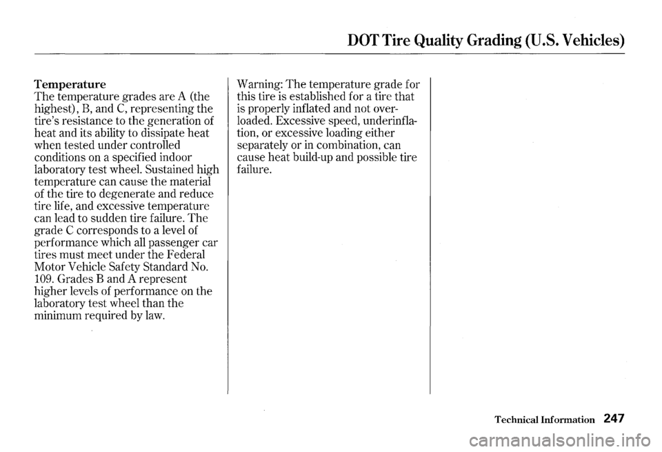 HONDA S2000 2000 1.G Owners Manual Temperature
The temperature grades are A (the
highest),
B, and C, representing the
tires resistance to the generation of
heat and its ability to dissipate heat
when tested under contr HONDA S2000 2000 1.G Owners Manual Temperature
The temperature grades are A (the
highest),
B, and C, representing the
tires resistance to the generation of
heat and its ability to dissipate heat
when tested under contr