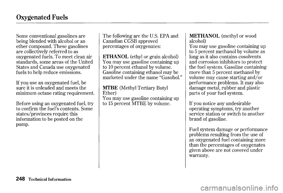 HONDA S2000 2000 1.G Owners Manual Oxygenated Fuels 
Some conventional  gasolines are 
being  blended  with alcohol 
or an 
ether  compound.  These gasolines 
are  collectively  referred to as 
oxygenated  fuels. 
To meet clean air 
st