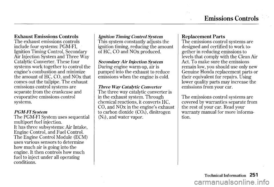 HONDA S2000 2000 1.G Owners Manual Exhaust Emissions Controls 
The exhaust emissions  controls 
include  four systems: 
PGM-FI, 
Ignition  Timing Control, Secondary 
Air  Injection  System and 
Three Way 
Catalytic  Converter. These fo