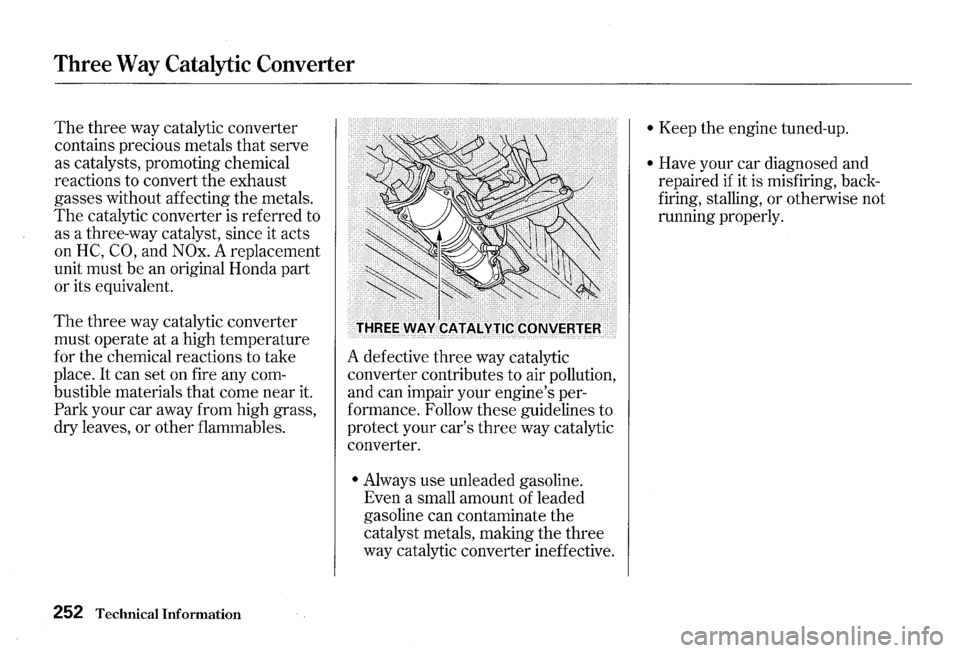 HONDA S2000 2000 1.G Owners Manual Three Way Catalytic Converter 
The three way catalytic  converter 
contains  precious  metals 
that serve 
as  catalysts,  promoting  chemical 
reactions  to convert  the exhaust 
gasses  without  aff