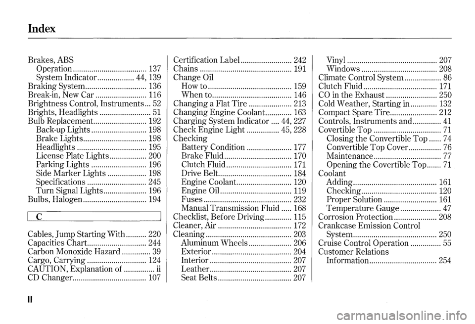HONDA S2000 2000 1.G Owners Manual Index 
Brakes,ABS Certification Label .........................  242 
Vinyl ............................................ 207 
Operation 
.................................... 137 Chains  ..............