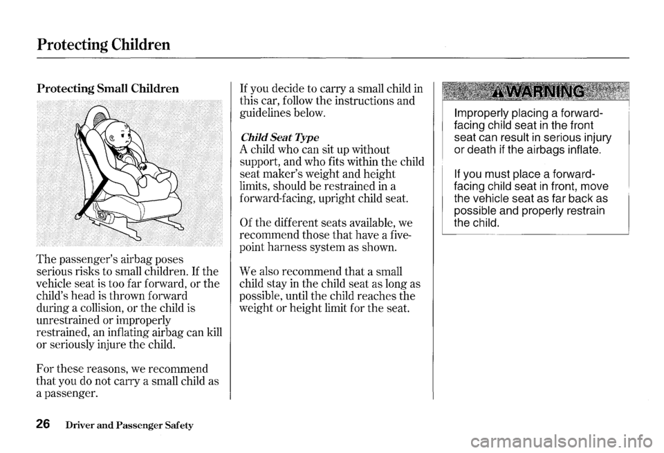 HONDA S2000 2000 1.G Owners Manual Protecting Children 
Protecting Small Children 
The passengers airbag poses 
serious  risks to small  children. 
If the 
vehicle  seat is too  far forward,  or the 
childs  head is thrown  forward 
