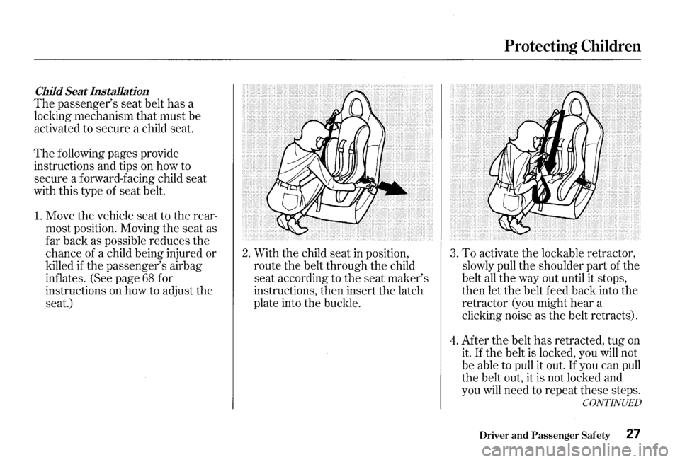 HONDA S2000 2000 1.G Owners Manual Child Seat Installation 
The passengers seat belt has a 
locking  mechanism  that must  be 
activated  to secure  a child  seat. 
The following  pages provide 
instructions  and tips on how  to 
secu