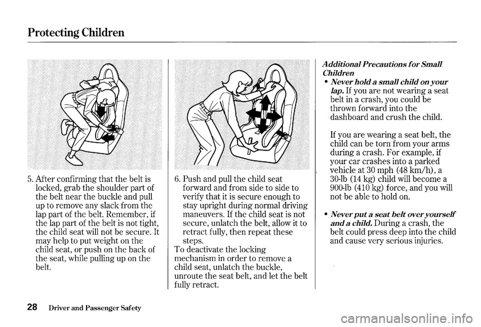HONDA S2000 2000 1.G Owners Manual Protecting Children 
5. After confirming that the belt  is 
locked,  grab the shoulder  part of 
the  belt  near  the buckle  and pull 
up  to remove  any slack  from the 
lap  part  of the  belt.  Re