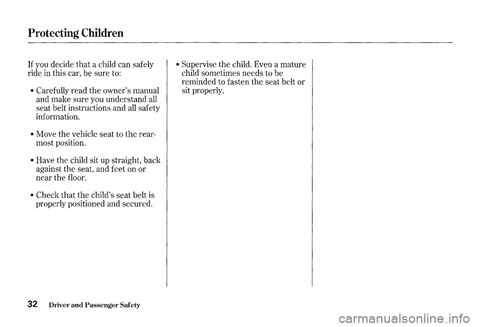 HONDA S2000 2000 1.G Owners Manual Protecting Children 
If you decide that a child  can safely 
ride  in this  car, be sure  to: 
• Carefully  read the owners  manual 
and  make  sure you understand 
all 
seat  belt instructions  an