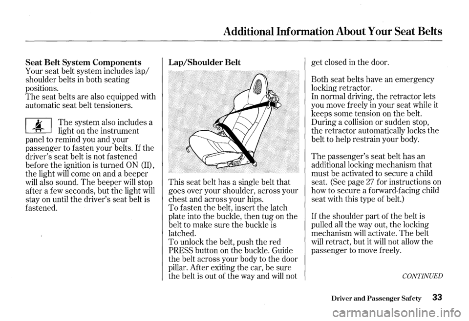HONDA S2000 2000 1.G Owners Manual Seat Belt System Components 
Your seat belt system  includes lap/ 
shoulder  belts in both seating 
positions. 
The seat  belts  are also  equipped  with 
automatic  seat belt tensioners. 
~ The syste