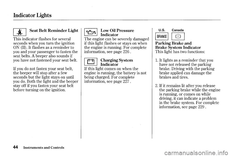 HONDA S2000 2000 1.G Owners Manual Indicator Lights 
I ~ I Seat Belt Reminder Light 
This indicator flashes for several 
seconds  when you turn 
the ignition 
0 N (II). It flashes  as a reminder  to 
you  and your  passenger  to fasten