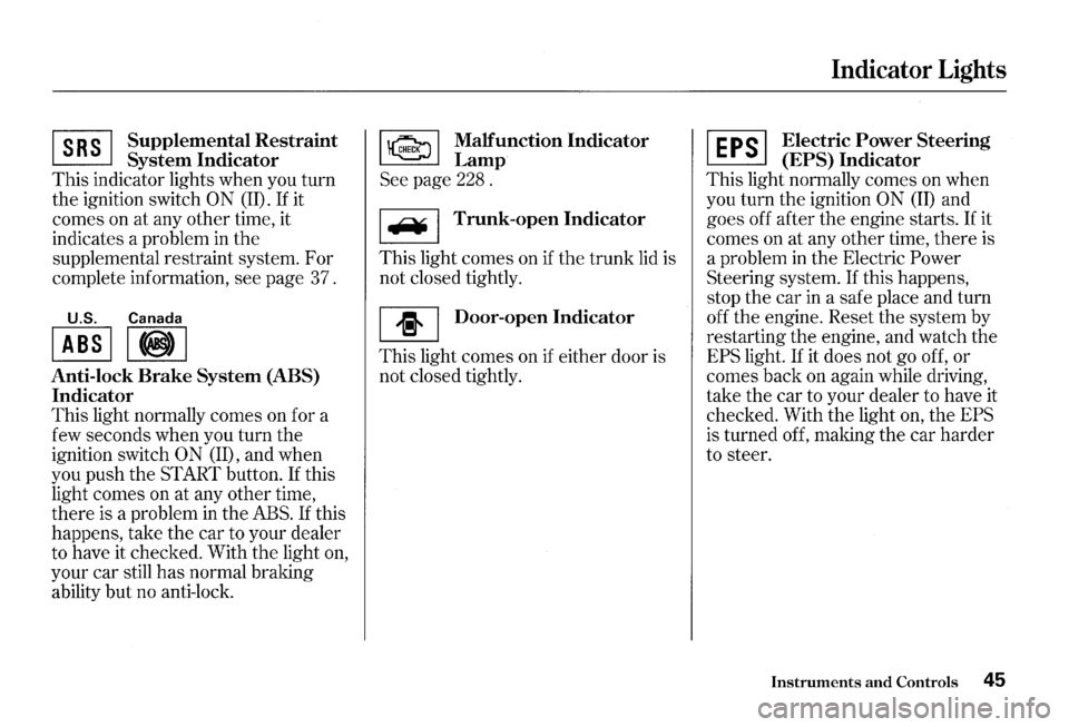 HONDA S2000 2000 1.G Service Manual ~ Supplemen~al Restraint
~ System Indicator
This indicator lights when you turn
the ignition switch
0 N (II). If it
comes on at any other time, it
indicates a problem in
the
supplement HONDA S2000 2000 1.G Service Manual ~ Supplemen~al Restraint
~ System Indicator
This indicator lights when you turn
the ignition switch
0 N (II). If it
comes on at any other time, it
indicates a problem in
the
supplement