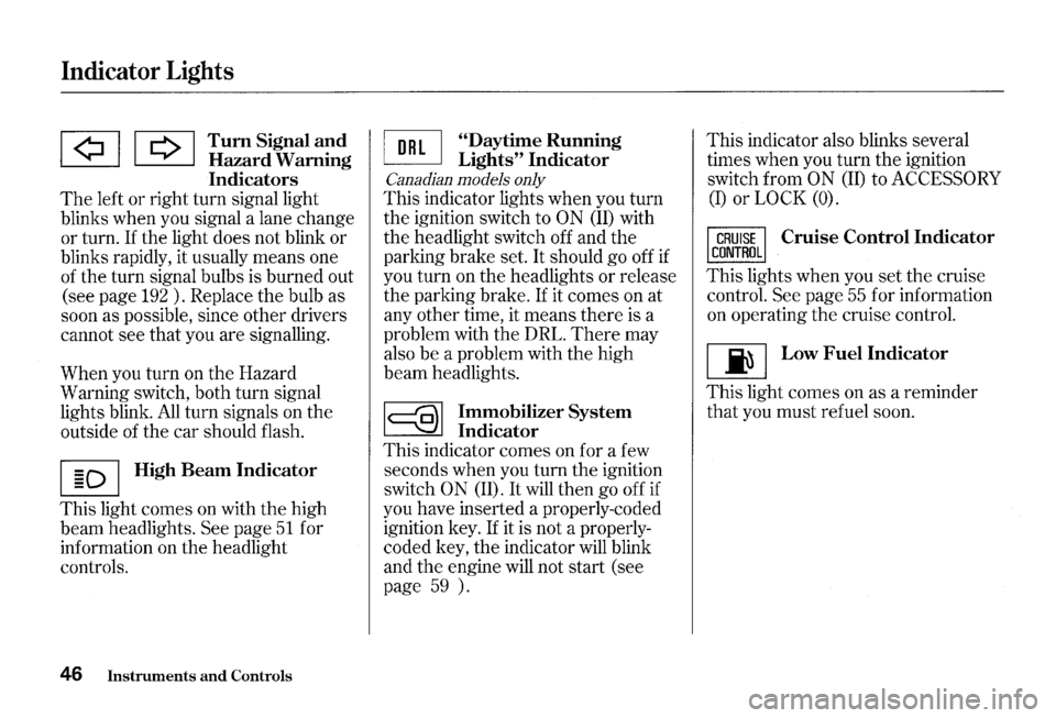 HONDA S2000 2000 1.G Service Manual Indicator Lights
lA! I Q I Tum Signal a!ld ~ Hazard Wammg
Indicators
The left or right turn signal light
blinks when you signal a lane change
or turn. If the light does not blink or
b HONDA S2000 2000 1.G Service Manual Indicator Lights
lA! I Q I Tum Signal a!ld ~ Hazard Wammg
Indicators
The left or right turn signal light
blinks when you signal a lane change
or turn. If the light does not blink or
b