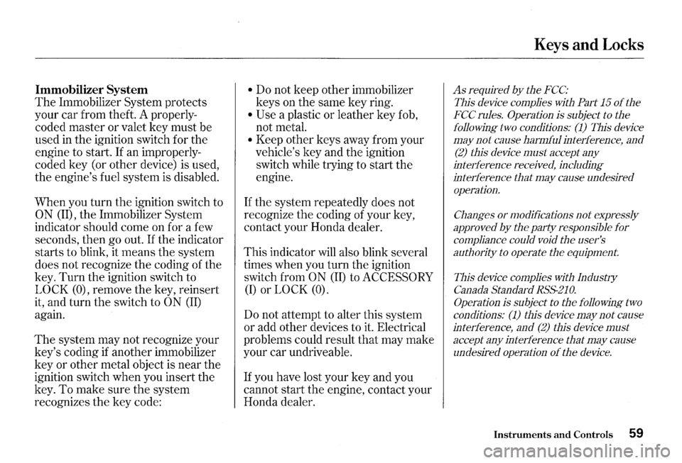 HONDA S2000 2000 1.G Owners Manual Immobilizer System 
The Immobilizer System protects 
your  car from  theft.  A properly­
coded  master  or valet  key must  be 
used 
in the  ignition  switch for the 
engine  to start. 
If an  impro