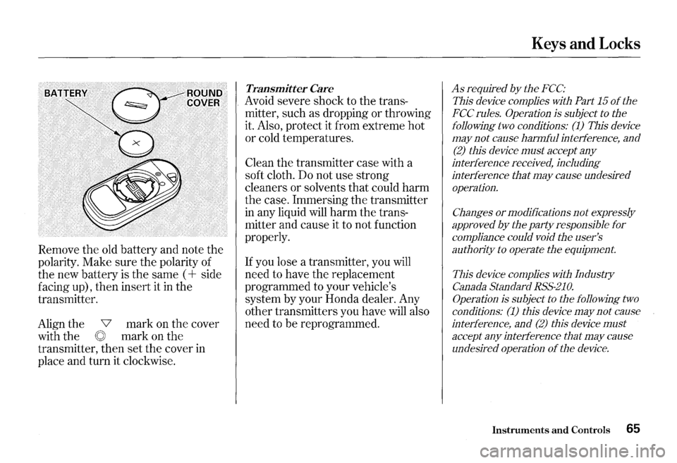 HONDA S2000 2000 1.G Owners Manual Remove the old battery  and note  the 
polarity.  Make sure the polarity  of 
the  new battery  is the  same  ( 
+ side 
facing  up), then  insert  it 
in the 
transmitter. 
Align  the 
v mark on the 