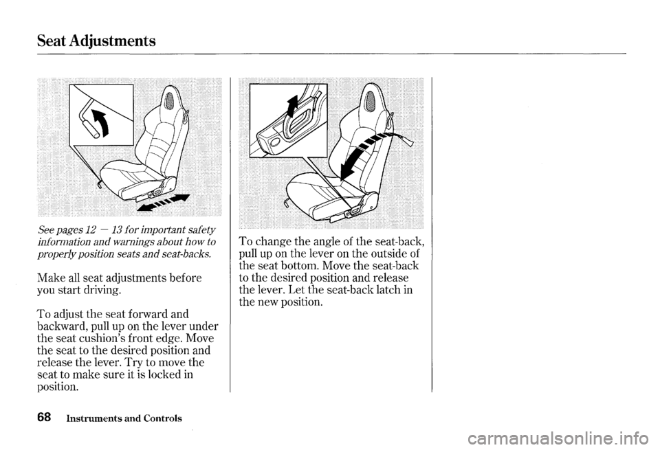HONDA S2000 2000 1.G Manual PDF Seat Adjustments
See pages 12 -13 for important safety
information
and warnings about how to
properly position seats
and seat-backs.
Make all seat adjustments before
you start driving HONDA S2000 2000 1.G Manual PDF Seat Adjustments
See pages 12 -13 for important safety
information
and warnings about how to
properly position seats
and seat-backs.
Make all seat adjustments before
you start driving