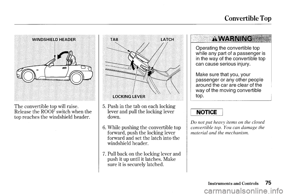 HONDA S2000 2000 1.G Manual PDF The convertible top will raise.
Release the
ROOF switch when the
top reaches
the windshield header.
5. Push in the tab on each locking
lever and pull the locking lever
down.
6. While p HONDA S2000 2000 1.G Manual PDF The convertible top will raise.
Release the
ROOF switch when the
top reaches
the windshield header.
5. Push in the tab on each locking
lever and pull the locking lever
down.
6. While p