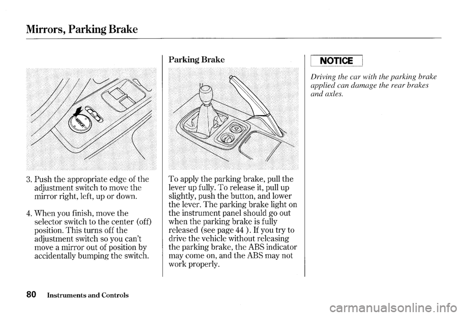 HONDA S2000 2000 1.G Owners Manual Mirrors, Parking Brake 
3. Push the appropriate  edge of the 
adjustment  switch to move the 
mirror  right, left, up or down. 
4. When  you finish,  move the 
selector  switch to the  center  (off) 
