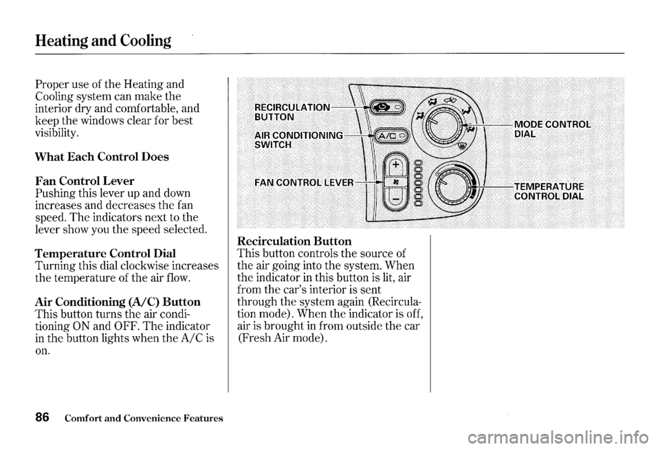 HONDA S2000 2000 1.G Manual Online Heating and Cooling 
Proper use of the  Heating  and 
Cooling  system can make  the 
interior  dry and  comfortable,  and 
keep  the windows  clear for best 
visibility. 
What Each Control Does 
Fan C