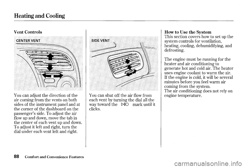 HONDA S2000 2000 1.G Owners Manual Heating and Cooling
Vent Controls
You can adjust the direction of the
air coming from the vents on both
sides of the instrument panel and at
the corner of the dashboard on the
passen HONDA S2000 2000 1.G Owners Manual Heating and Cooling
Vent Controls
You can adjust the direction of the
air coming from the vents on both
sides of the instrument panel and at
the corner of the dashboard on the
passen