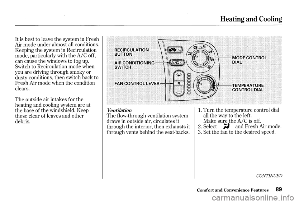 HONDA S2000 2000 1.G Owners Manual It is best to leave the system in Fresh
Air mode under almost all conditions.
Keeping
the system in Recirculation
mode, particularly with
the A/C off,
can cause
the windows to fog up.
HONDA S2000 2000 1.G Owners Manual It is best to leave the system in Fresh
Air mode under almost all conditions.
Keeping
the system in Recirculation
mode, particularly with
the A/C off,
can cause
the windows to fog up.
