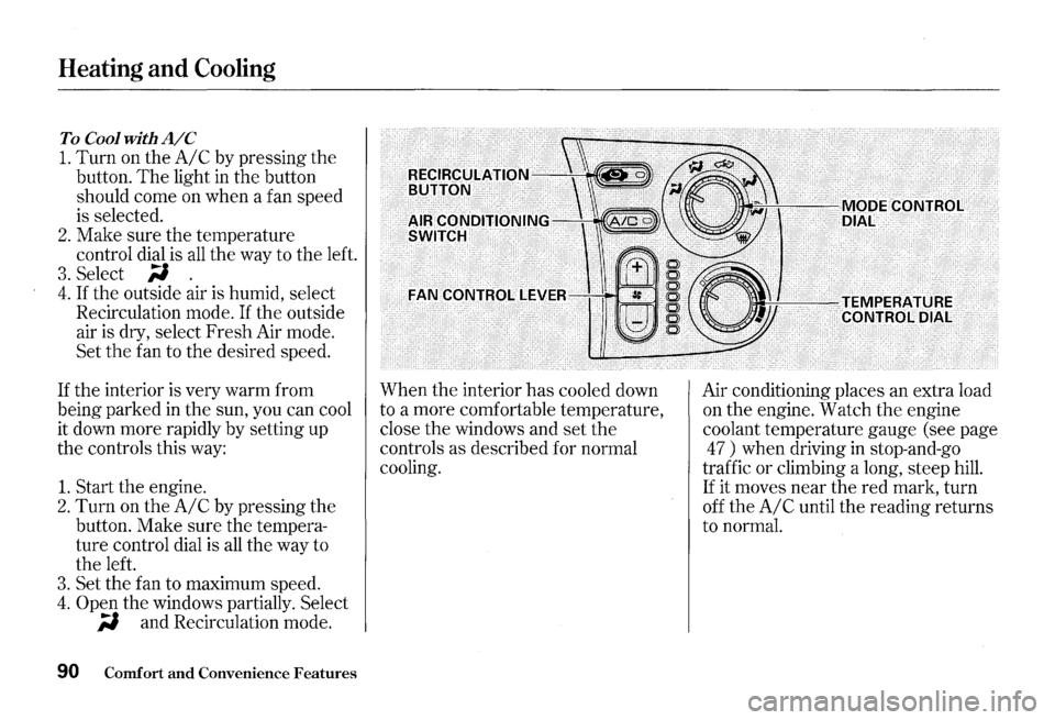 HONDA S2000 2000 1.G Owners Manual Heating and Cooling 
To Cool  with A/C 
1. Turn on the AI C by pressing  the 
button. 
The light in the  button 
should  come on when  a fan  speed 
is  selected. 
2. Make  sure the temperature 
contr