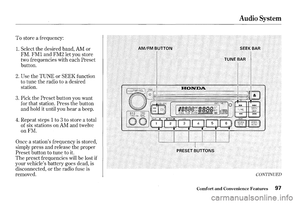 HONDA S2000 2000 1.G Owners Manual To store a frequency:
1. Select the desired band, AM or
FM.
FMl and FM2 let you store
two frequencies with each
Preset
button.
2. Use the TUNE or SEEK function
to tune
the radio t HONDA S2000 2000 1.G Owners Manual To store a frequency:
1. Select the desired band, AM or
FM.
FMl and FM2 let you store
two frequencies with each
Preset
button.
2. Use the TUNE or SEEK function
to tune
the radio t