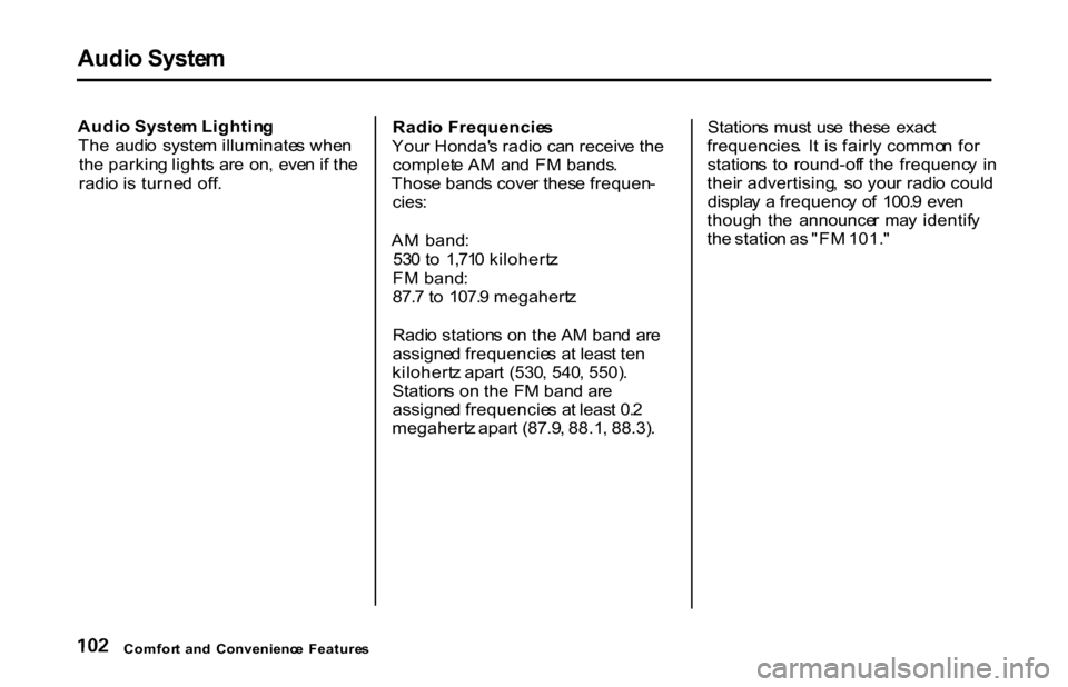 HONDA S2000 2001 1.G Owners Manual Audi
o Syste m
Audi o Syste m Lightin g
Th e audi o syste m illuminate s whe n
th e parkin g light s ar e on , eve n if th e
radi o i s turne d off . Radi
o Frequencie s
You r Honda s radi o c HONDA S2000 2001 1.G Owners Manual Audi
o Syste m
Audi o Syste m Lightin g
Th e audi o syste m illuminate s whe n
th e parkin g light s ar e on , eve n if th e
radi o i s turne d off . Radi
o Frequencie s
You r Honda s radi o c