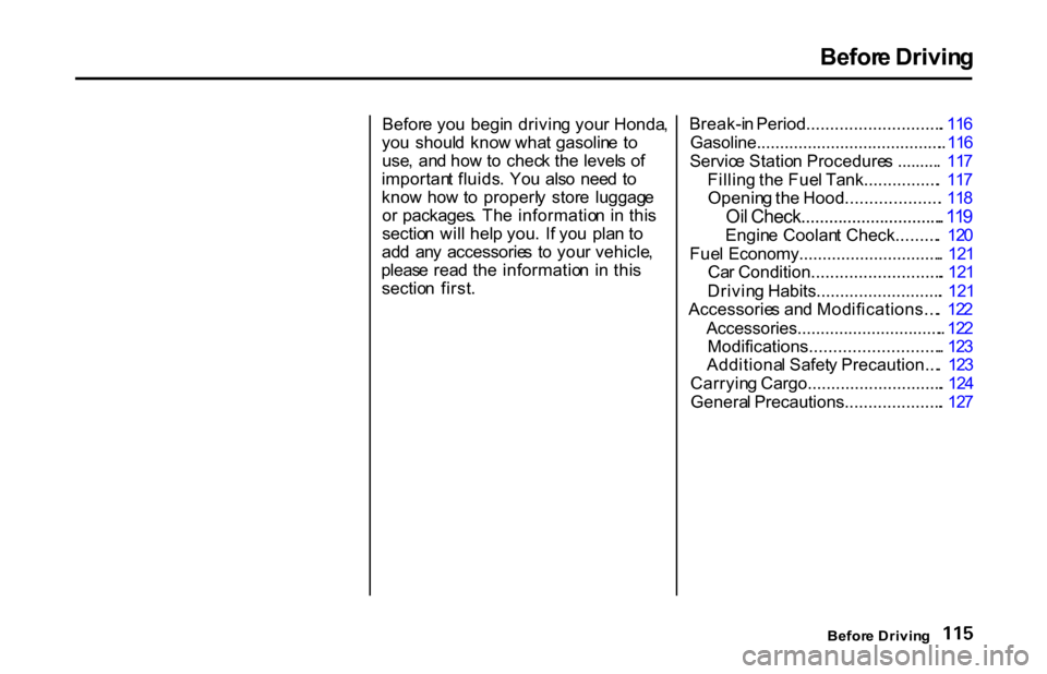 HONDA S2000 2001 1.G Owners Manual Befor
e Drivin g
Befor e yo u begi n drivin g you r Honda ,
yo u shoul d kno w wha t gasolin e t o
use , an d ho w to chec k th e level s o f
importan t fluids . Yo u als o nee d t o
kno w HONDA S2000 2001 1.G Owners Manual Befor
e Drivin g
Befor e yo u begi n drivin g you r Honda ,
yo u shoul d kno w wha t gasolin e t o
use , an d ho w to chec k th e level s o f
importan t fluids . Yo u als o nee d t o
kno w