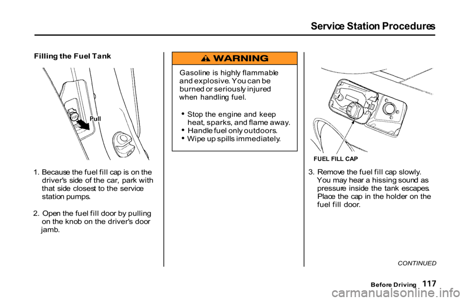 HONDA S2000 2001 1.G Owners Manual Servic
e Statio n Procedure s
Fillin g th e Fue l Tan k
1 . Becaus e th e fue l fil l ca p is o n th e
driver s sid e o f th e car , par k wit h
tha t sid e closes t t o th e servic e
statio HONDA S2000 2001 1.G Owners Manual Servic
e Statio n Procedure s
Fillin g th e Fue l Tan k
1 . Becaus e th e fue l fil l ca p is o n th e
driver s sid e o f th e car , par k wit h
tha t sid e closes t t o th e servic e
statio